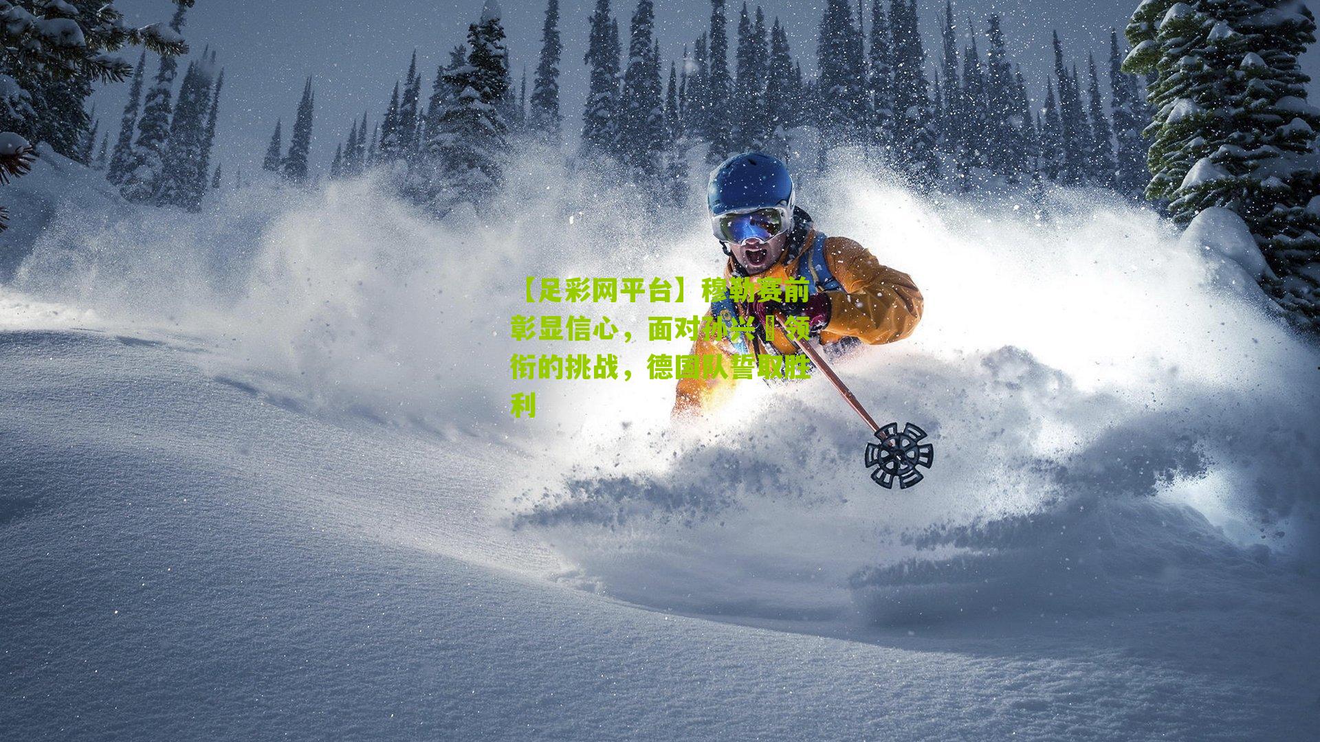 穆勒赛前彰显信心，面对孙兴慜领衔的挑战，德国队誓取胜利