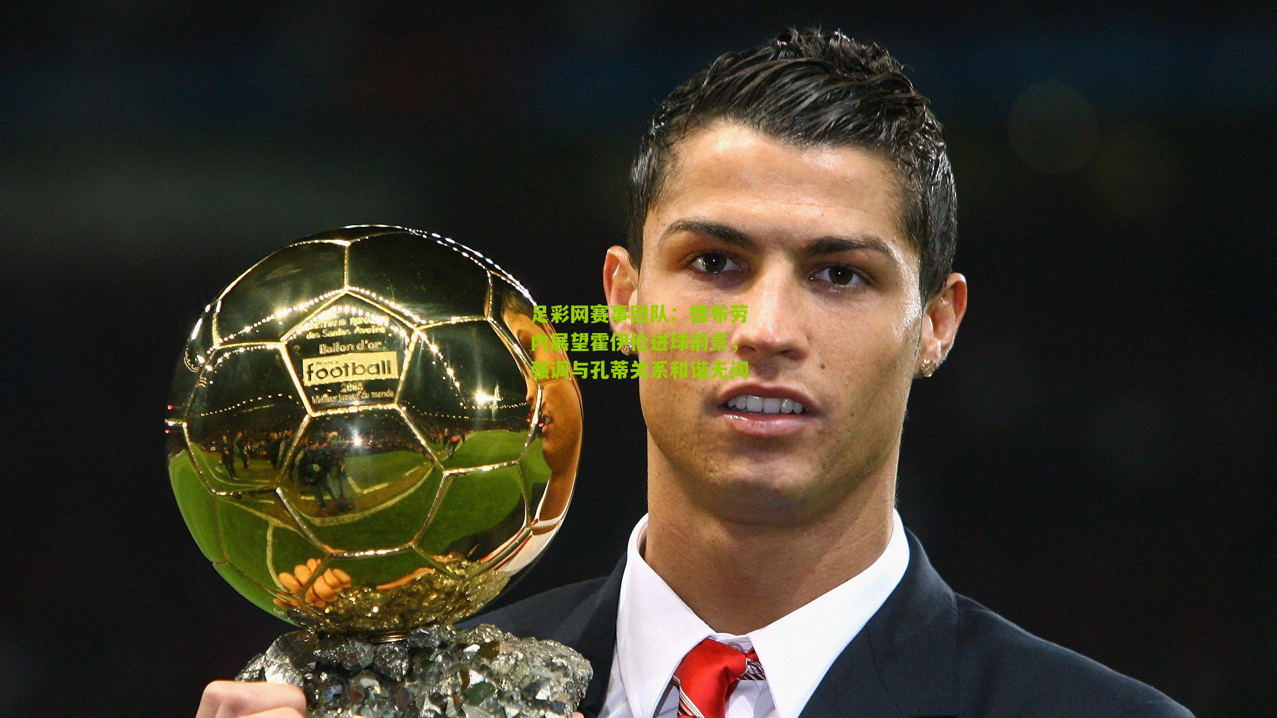 德布劳内展望霍伊伦进球前景,强调与孔蒂关系和谐无间