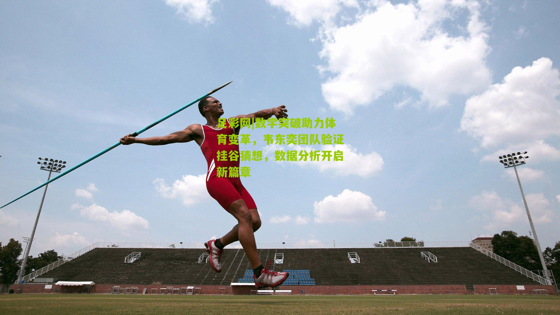 数学突破助力体育变革，韦东奕团队验证挂谷猜想，数据分析开启新篇章